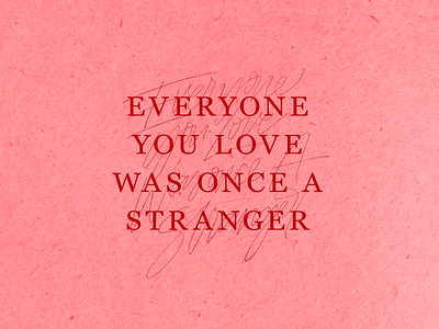 Everyone you love was once a stranger