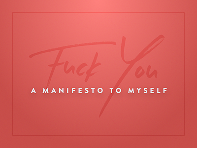 Fuck You - A Manifesto to Myself eyecandy manifesto personal preview website wip