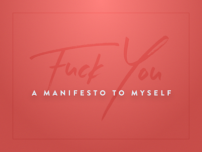 Fuck You - A Manifesto to Myself