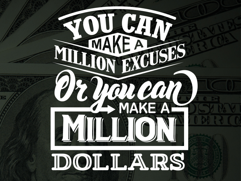 A Million Excuses or a Million dollars by M Creative Designs on Dribbble