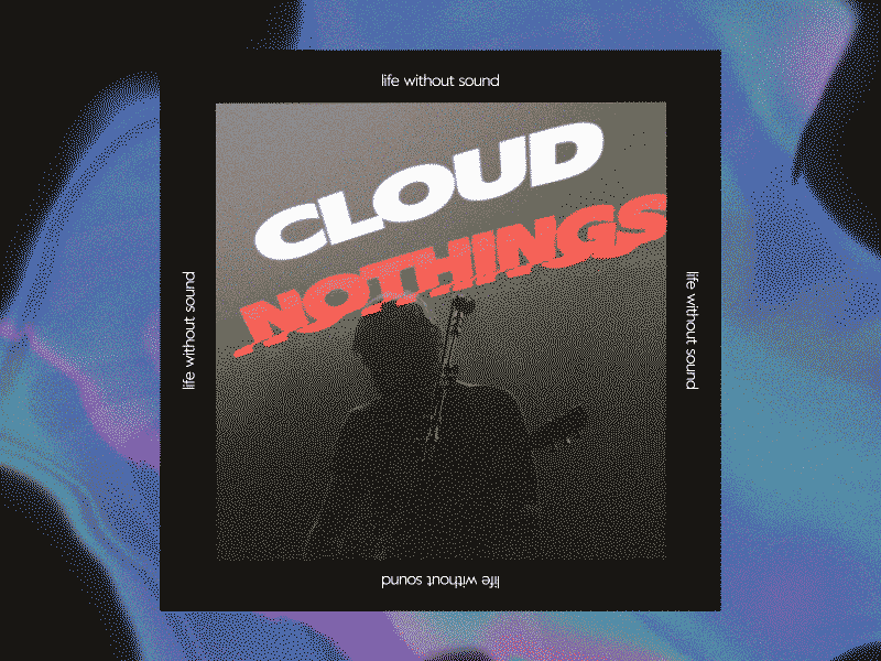 #1: Cloud Nothings - Life Without Sound abstract album artwork animation art color design gif illustration music pattern texture wavvy