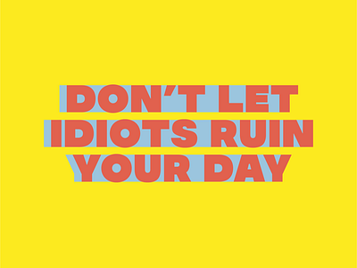 Don't Let Idiots Ruin Your Day