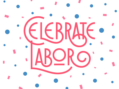 Celebrate Labor celebrate confetti hand lettering illustration labor day lettering monoline swash type typography vector