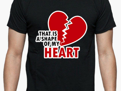 T Shirt "That Is A Shape Of My Heart" design heart love t shirt design type typography
