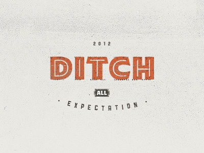 Ditch all expectation. 2012 ditch lesson life semester stamp texture type typography vintage