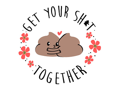 Get your shit together character art character design cute florals flowers funny graphic art graphic design graphic t shirt graphic tee graphicdesign hugs humorous illustration icons illustration illustrator inspiration lol love poop