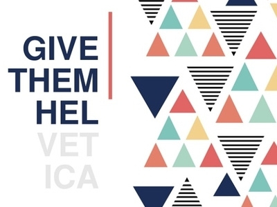 Give Them Hel(vetica) design graphic design helvetica illustraor original quotes triangles