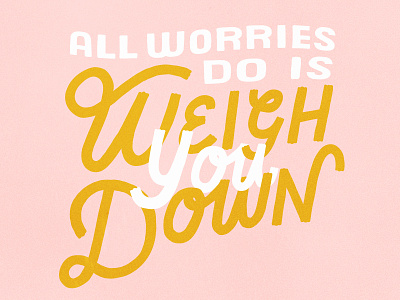 all worries do is weigh you down