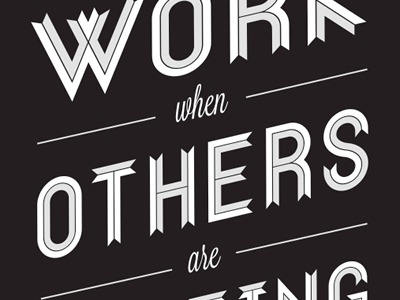 Work when others are resting.