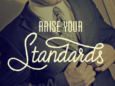 Standards. Raise them. script typography
