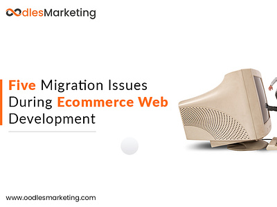 Five Migration Issues During Ecommerce Web Development | Ecommer digital marketing company ecommerce ecommerce development company