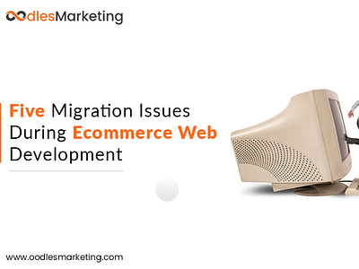 Five Migration Issues During Ecommerce Web Development | Ecommer