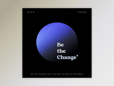 "BE THE CHANGE" gradient poster abstract background change dark design gradient graphic design illustrator modern noise poster poster art poster design wallpaper
