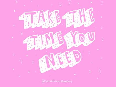 Take the time you need