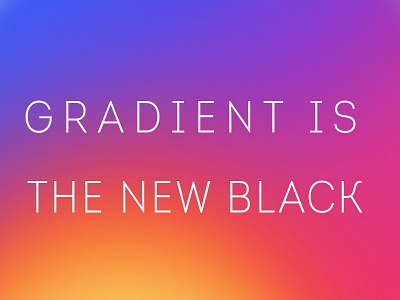 Gradient Is The New Black™