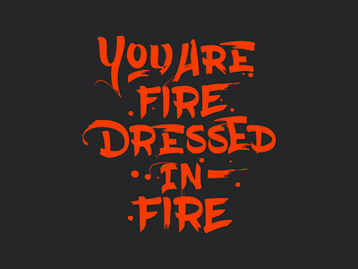 You Are Fire, Dressed in Fire brush calligraphy design freehand illustration nova print rambalkoshe sayat