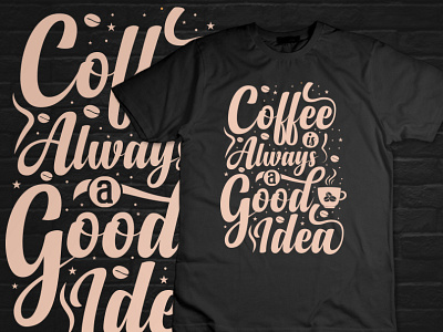 Coffee is always a good idea t shirt design