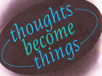 Thoughts Become Things