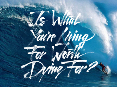 Is what you are living for worth dying for? brush brushpen lettering life ocean pen surf surfing water wave