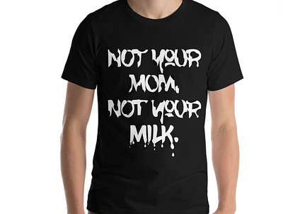 NOT Your MOM, NOT Your MILK Tee animals cruelty free food graphic design illustration t shirt design typogaphy vegan
