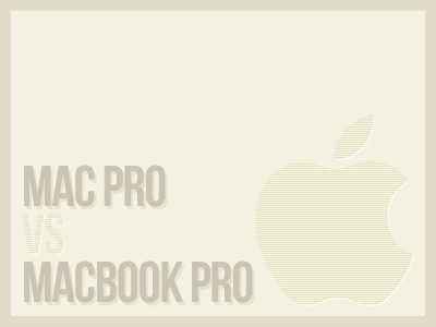 Mac Pro Vs MBP discussion mac pro macbook pro opinion