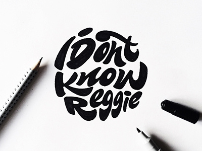 work sketch,print "I dont know reggie" art hand lettering logo print sketch type