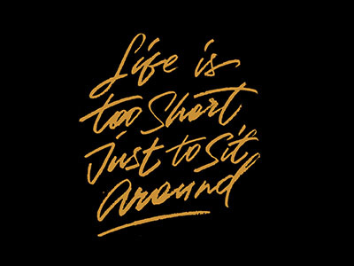 my tag "Life is too short just to sit around" design hand lettering print type