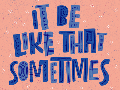 It Be Like That Sometimes by Liz Green on Dribbble