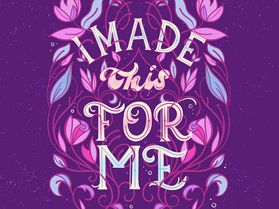 I Made This For Me floral illustration lettering