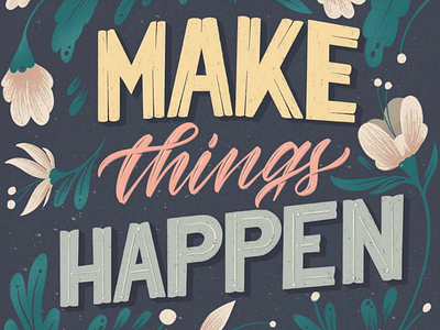 Make It Happen art bright create floral floral lettering flowers handlettering happen illustration inspiration inspire lettering mural procreate lettering thing things typesetting typography vintage