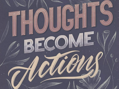 Thoughts become actions actions floral flowers handdrawn handlettering lettering motivational think thoughtful thoughts typography vibrant vintage words