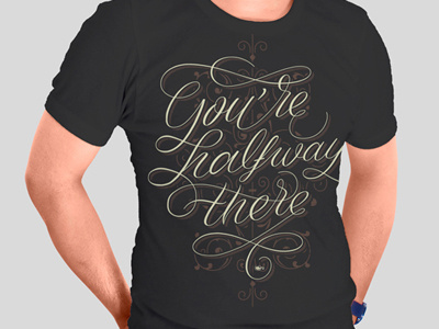 You're halfway there apparel brush calligraphy custom design hand lettering script t shirt tees