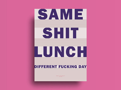 Same Shit Lunch. Different Fucking Day a poster every day bold daily poster fuck graphic design mockup mood poster shit thoughts typography