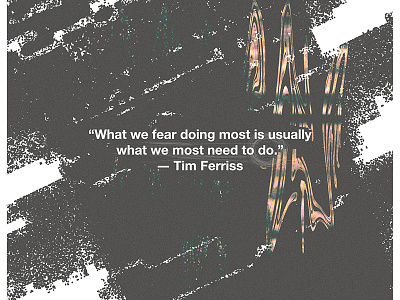 What we fear... we most need to do. bw color design fear inspiration quotes tim ferriss weird shit
