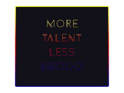 More Talent Less Egoo