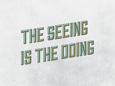 The Seeing Is The Doing graphic design texture typography
