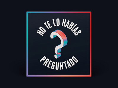 Podcast Cover — No Te Lo Habías Preguntado branding gradient graphic design judith tiral podcast podcast art podcast cover podcast logo portugal question