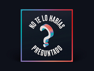 Podcast Cover — No Te Lo Habías Preguntado