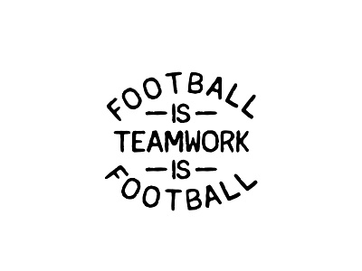 Football Is Teamwork. Teamwork Is Football.