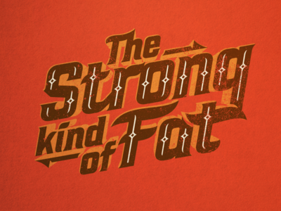 The Strong Kind of Fat