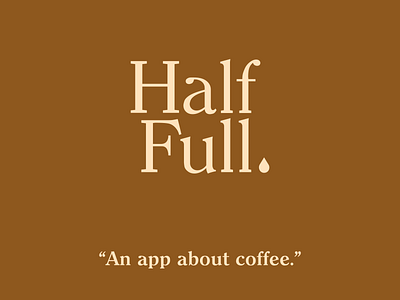 Half Full. An app about coffee. branding coffee design logo product design typography ui ux