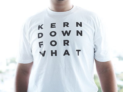 Kern Down For What acvdo apparel arkadia design kern kerning pun shirt typography