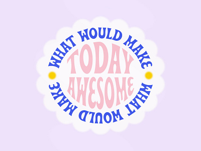 What Would Make Today Awesome awesome beale design illustration today typographic typography