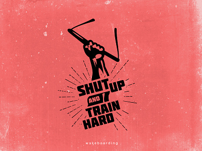 Shut up and train hard board fist hard train wake wakeboarding