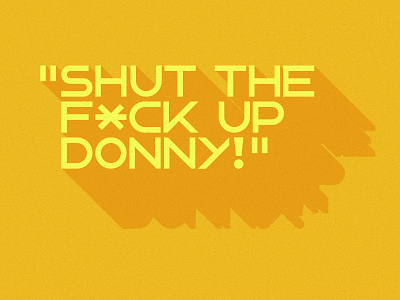 Shut The F*ck Up Donny! font movie quote typo