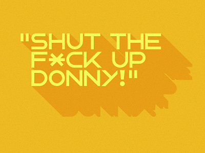 Shut The F*ck Up Donny!