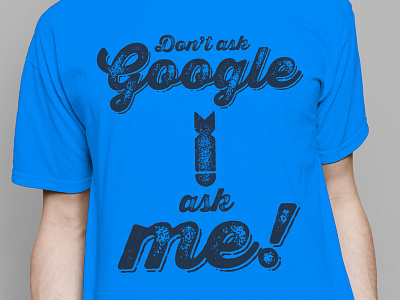 T-shirt for our know-it-all colleague ask blue bomb google grunge script t shirt typo typography