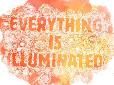 Everything is Illuminated floral flowers lettering red sketch sunflowers watercolor yellow