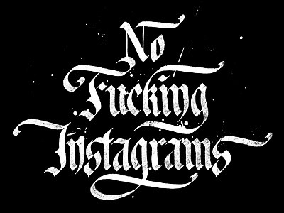 No Fucking Instagrams black letter gothic lettering messy parallel pen typography