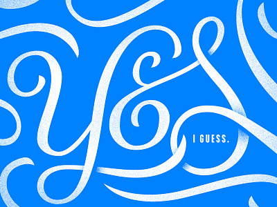 Yes...I Guess. cursive flourish fun lettering life script swash type yes